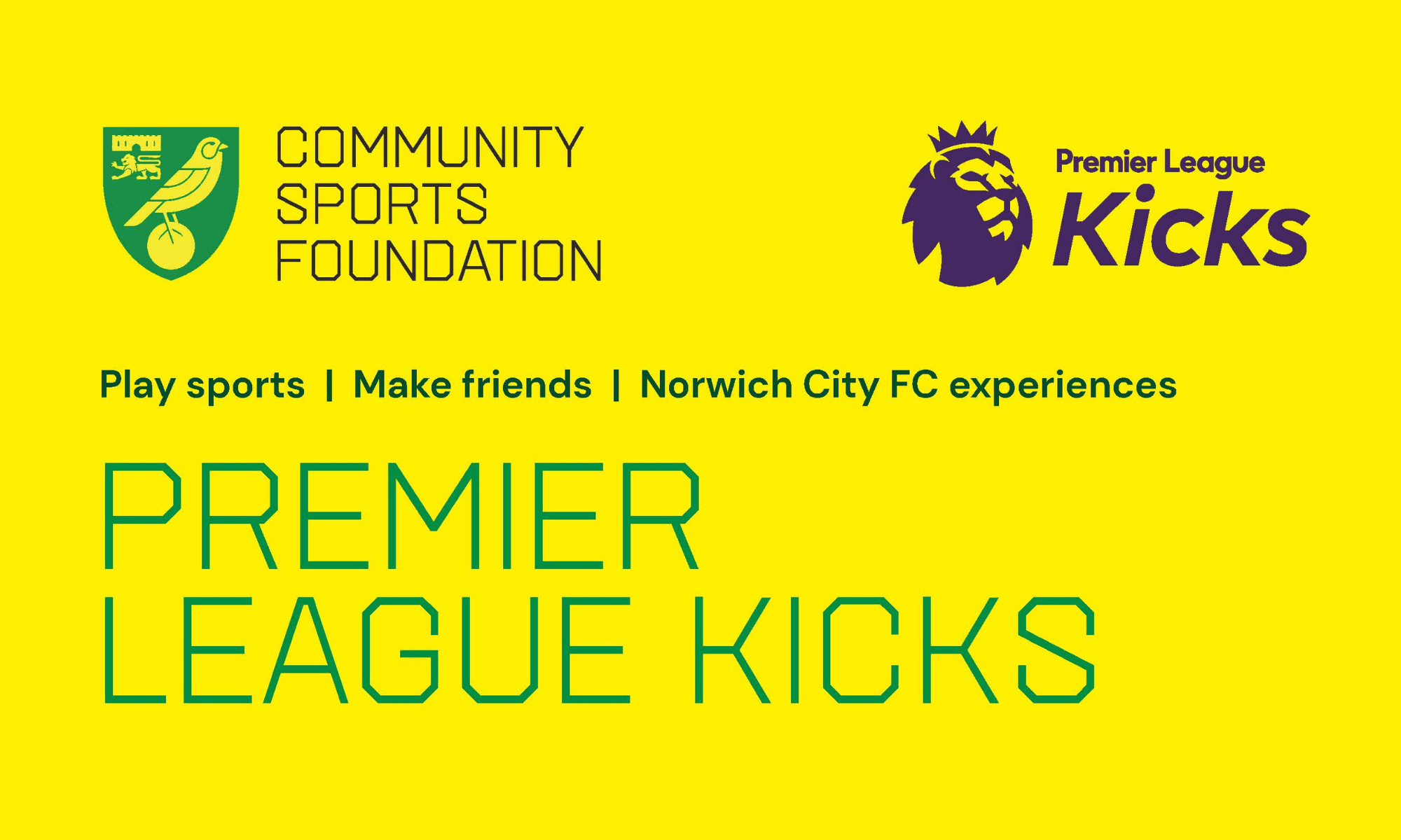 Yellow background with Community Sports Foundation logo, Premier League Kicks logo. Text reads play sports, make friends, Norwich City FC experiences and Premier League Kicks.