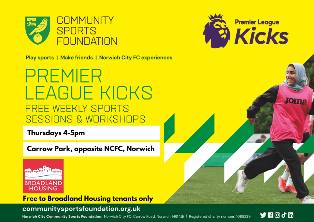 romotional poster with yellow and green background, girl running on grass, Community Sports Foundation logo, Premier League Kicks logo, and Broadland Housing logo. Text reads play sports, make friends, Norwich City FC experiences, Premier League Kicks, Free weekly sports sessions & workshops Norwich, Thursdays 4-5 Carrow Road.